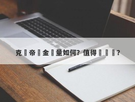 克徠帝黃金質量如何？值得購買嗎？