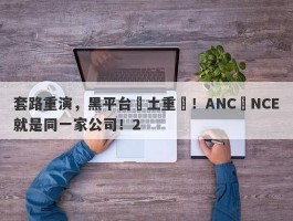 套路重演，黑平台捲土重來！ANC與NCE就是同一家公司！2