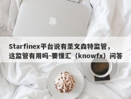 Starfinex平台说有圣文森特监管，这监管有用吗-要懂汇（knowfx）问答