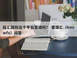 超汇国际这个平台靠谱吗？-要懂汇（knowfx）问答