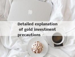 Detailed explanation of gold investment precautions