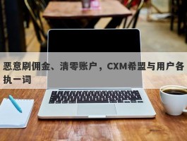 恶意刷佣金、清零账户，CXM希盟与用户各执一词