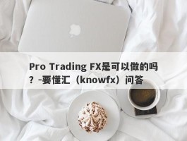 Pro Trading FX是可以做的吗？-要懂汇（knowfx）问答