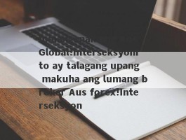 Ipinanganak ang Aus Global!InterseksyonIto ay talagang upang makuha ang lumang broker Aus forex!Interseksyon