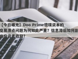 【今日曝光】Doo Prime德璞资本的交易滑点问题为何如此严重？信息滞后如何影响投资者收益？