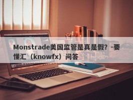 Monstrade美国监管是真是假？-要懂汇（knowfx）问答