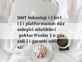 DMT teknoloji işbirliği platformunun düzenleyici nitelikleri yoktur!Fonların güvenliği garanti edilmez!