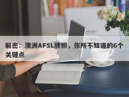 解密：澳洲AFSL牌照，你所不知道的6个关键点