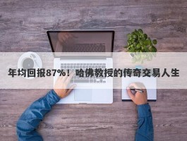 年均回报87%！哈佛教授的传奇交易人生