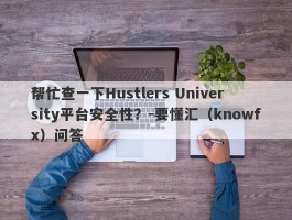 帮忙查一下Hustlers University平台安全性？-要懂汇（knowfx）问答