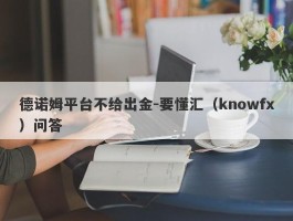 德诺姆平台不给出金-要懂汇（knowfx）问答