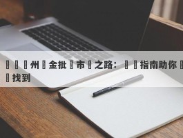 尋覓廣州黃金批發市場之路：詳細指南助你輕鬆找到