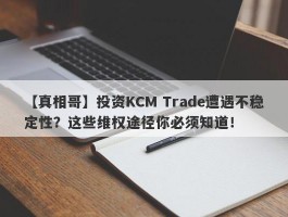 【真相哥】投资KCM Trade遭遇不稳定性？这些维权途径你必须知道！