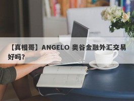 【真相哥】ANGELO 奥谷金融外汇交易好吗？
