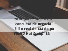 2024 para entender o concurso de negociação real do XM do parceiro Hui & S3