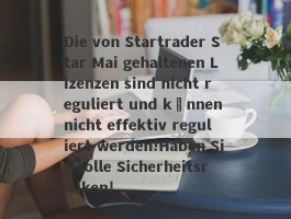 Die von Startrader Star Mai gehaltenen Lizenzen sind nicht reguliert und können nicht effektiv reguliert werden!Haben Sie tolle Sicherheitsrisiken!