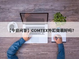 【今日问答】COMTEX外汇交易好吗？
