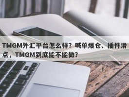 TMGM外汇平台怎么样？喊单爆仓、插件滑点，TMGM到底能不能做？