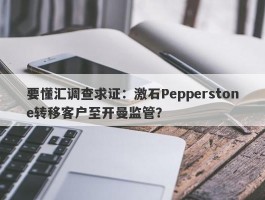 要懂汇调查求证：激石Pepperstone转移客户至开曼监管？