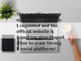 The securities company OBV Markets is not regulated and the official website is "paralyzed"!Due to scam through social platforms!