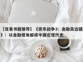 【交易书籍推荐】《货币战争3：金融高边疆》：以金融视角解读中国近现代史