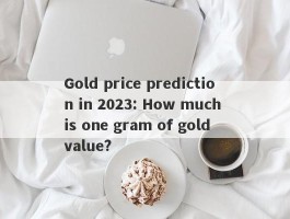 Gold price prediction in 2023: How much is one gram of gold value?