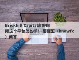 Brickhill Capital赢磐国际这个平台怎么样？-要懂汇（knowfx）问答