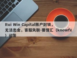 Rui Win Capital账户封锁，无法出金，客服失联-要懂汇（knowfx）问答