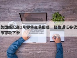 美国经纪商1月零售交易回暖，仅盈透证券货币存款下滑