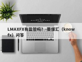 LMAXFX有监管吗？-要懂汇（knowfx）问答