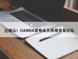 已确认！OANDA宣布永久停用交易论坛