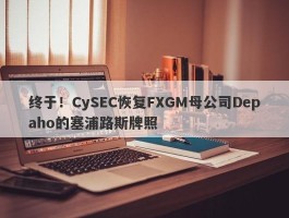 终于！CySEC恢复FXGM母公司Depaho的塞浦路斯牌照