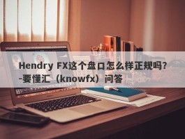 Hendry FX这个盘口怎么样正规吗？-要懂汇（knowfx）问答