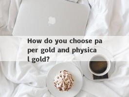 How do you choose paper gold and physical gold?