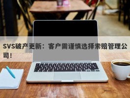 SVS破产更新：客户需谨慎选择索赔管理公司！