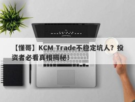 【懂哥】KCM Trade不稳定坑人？投资者必看真相揭秘！