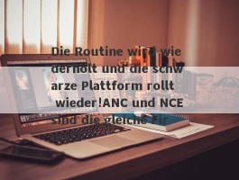 Die Routine wird wiederholt und die schwarze Plattform rollt wieder!ANC und NCE sind die gleiche Firma!2