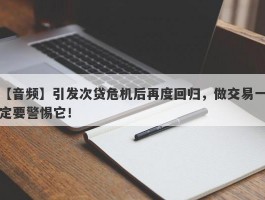 【音频】引发次贷危机后再度回归，做交易一定要警惕它！