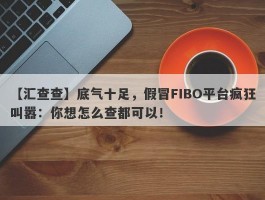 【汇查查】底气十足，假冒FIBO平台疯狂叫嚣：你想怎么查都可以！