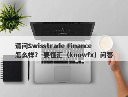 请问Swisstrade Finance怎么样？-要懂汇（knowfx）问答