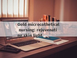 Gold microcothetical nursing: rejuvenating skin light