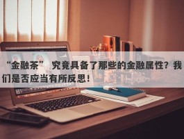 “金融茶” 究竟具备了那些的金融属性？我们是否应当有所反思！