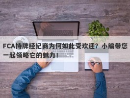 FCA持牌经纪商为何如此受欢迎？小编带您一起领略它的魅力！