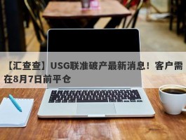 【汇查查】USG联准破产最新消息！客户需在8月7日前平仓