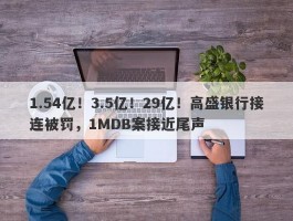 1.54亿！3.5亿！29亿！高盛银行接连被罚，1MDB案接近尾声