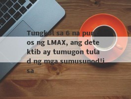 Tungkol sa 6 na puntos ng LMAX, ang detektib ay tumugon tulad ng mga sumusunod!isa