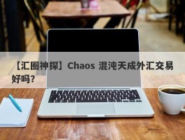 【汇圈神探】Chaos 混沌天成外汇交易好吗？
