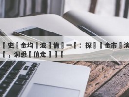 歷史黃金均價波動情況一覽：探尋黃金市場演變，洞悉價值走勢變遷