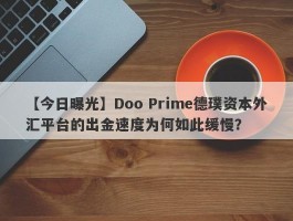 【今日曝光】Doo Prime德璞资本外汇平台的出金速度为何如此缓慢？