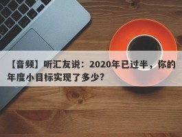 【音频】听汇友说：2020年已过半，你的年度小目标实现了多少?